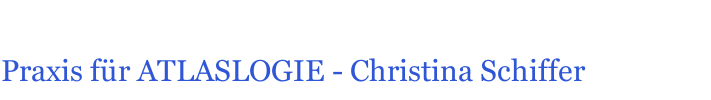 Praxis f&uuml;r ATLASLOGIE - Christina Schiffer